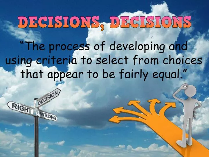 the process of developing and using criteria to select from choices that appear to be fairly equal n.
