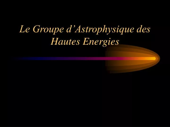 le groupe d astrophysique des hautes energies n.