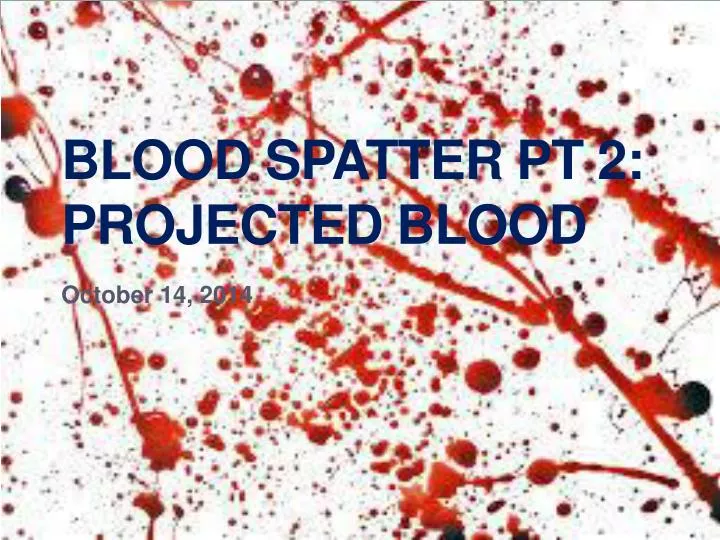 PPT - Blood Spatter Pt 2: Projected Blood PowerPoint Presentation, free