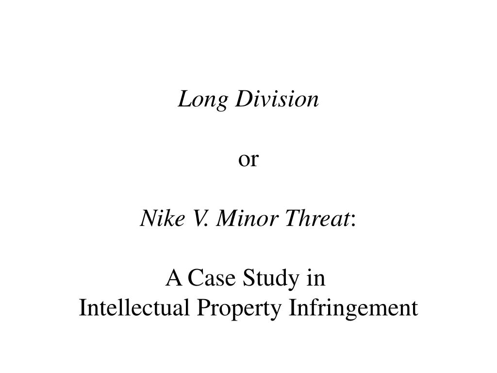 PPT - Long Division or Nike V. Minor Threat : A Case Study in Intellectual  Property Infringement PowerPoint Presentation - ID:5957587