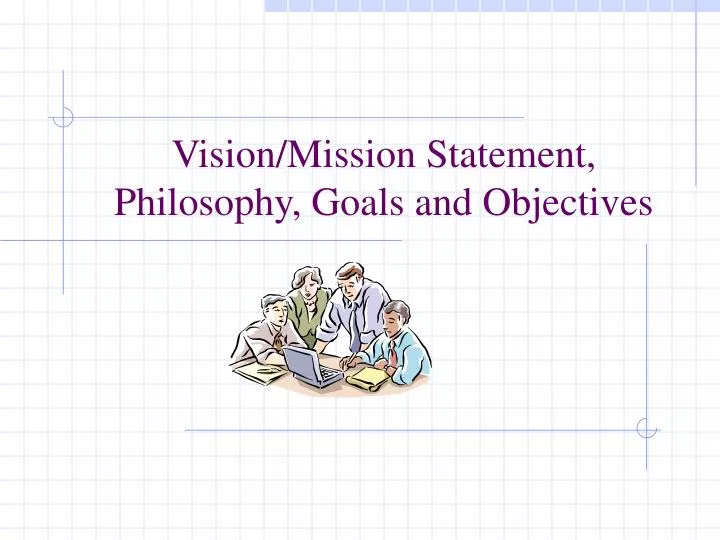 PPT - Vision/Mission Statement, Philosophy, Goals and Objectives ...