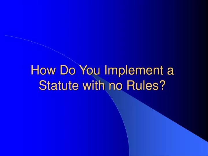how do you implement a statute with no rules n.