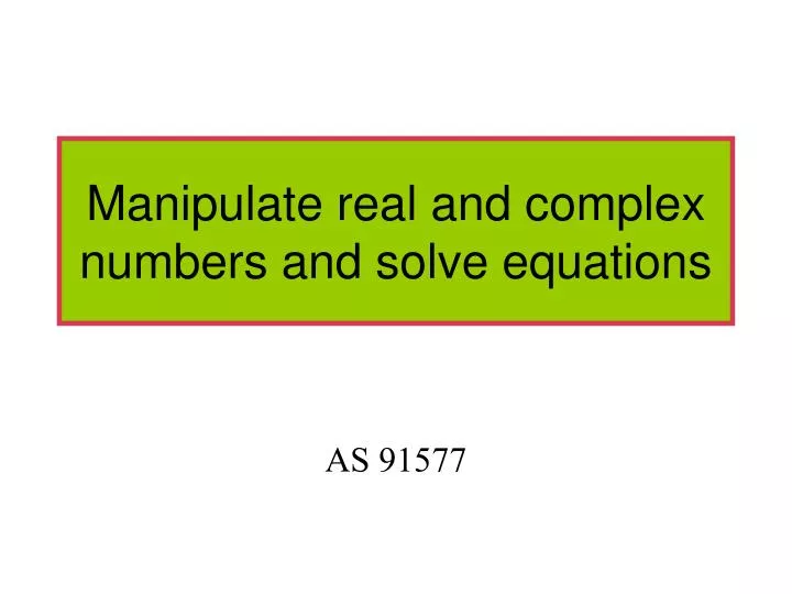 manipulate real and complex numbers and solve equations n.