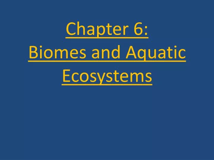PPT - Chapter 6: Biomes and Aquatic Ecosystems PowerPoint Presentation ...