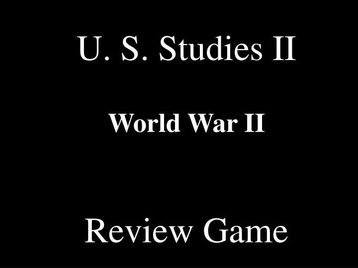 PPT - U. S. Studies II World War II Review Game PowerPoint Presentation ...