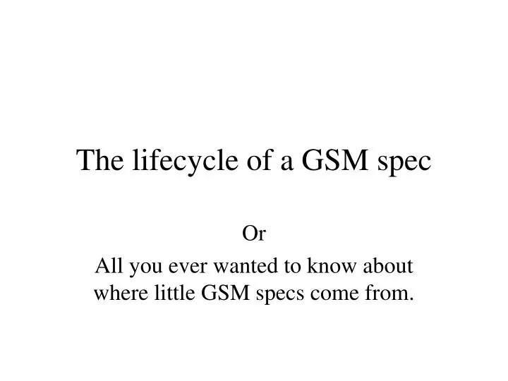the lifecycle of a gsm spec n.