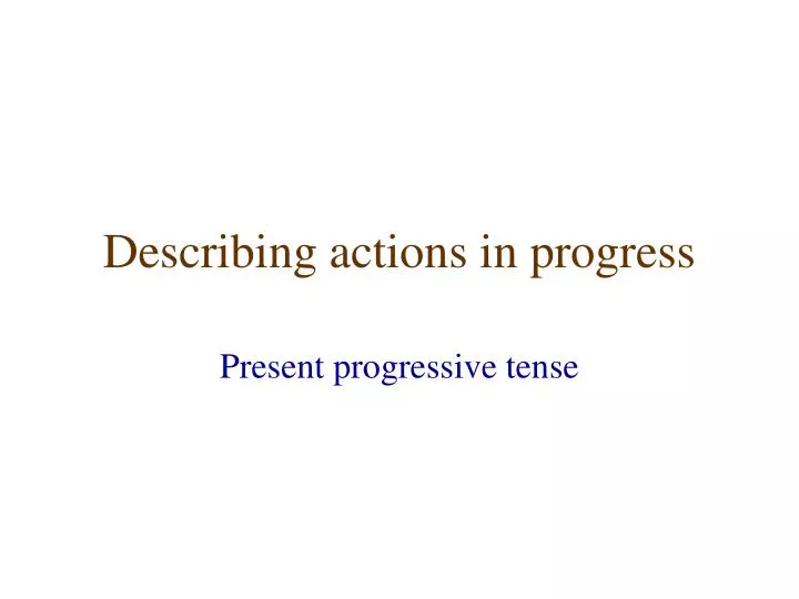 PPT - Describing actions in progress PowerPoint Presentation, free ...
