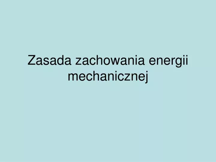Zasada Zachowania Energii Mechanicznej PPT - Zasada zachowania energii mechanicznej PowerPoint Presentation