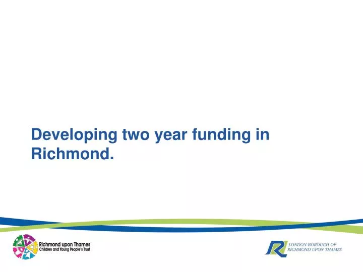 PPT Developing two year funding in Richmond. PowerPoint Presentation