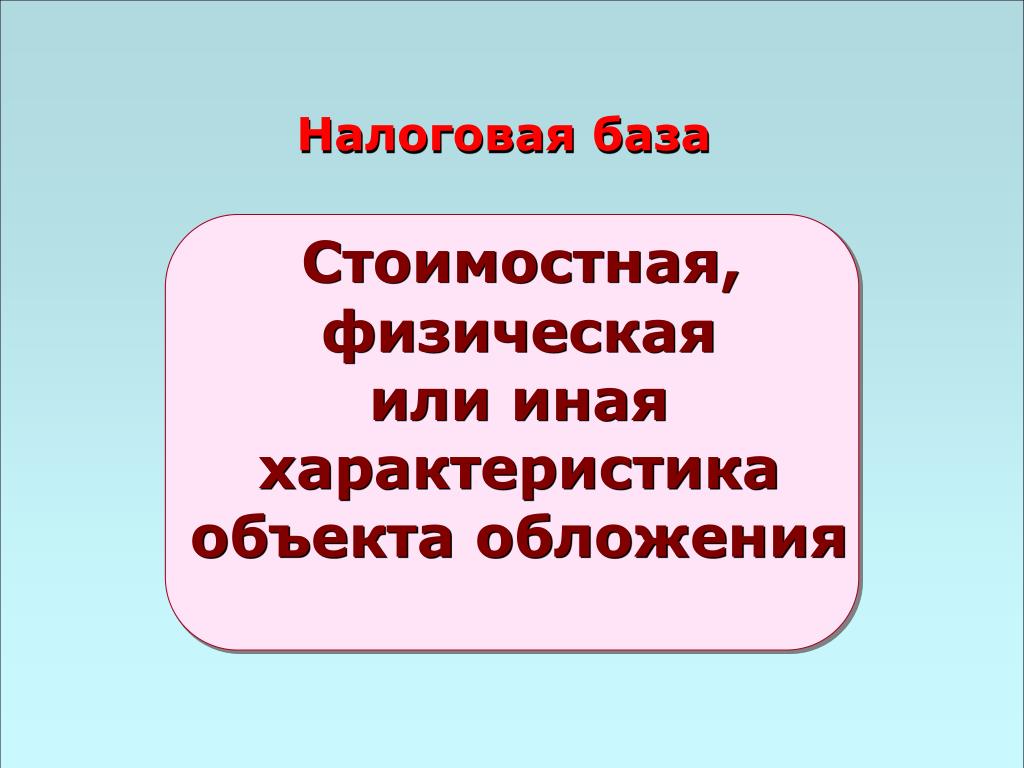 Стоимостная физическая или иная характеристика. Стоимостная, физическая иная характеристика объекта обложения.