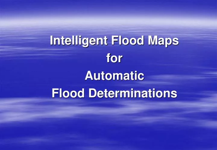 PPT - Intelligent Flood Maps For Automatic Flood Determinations ...