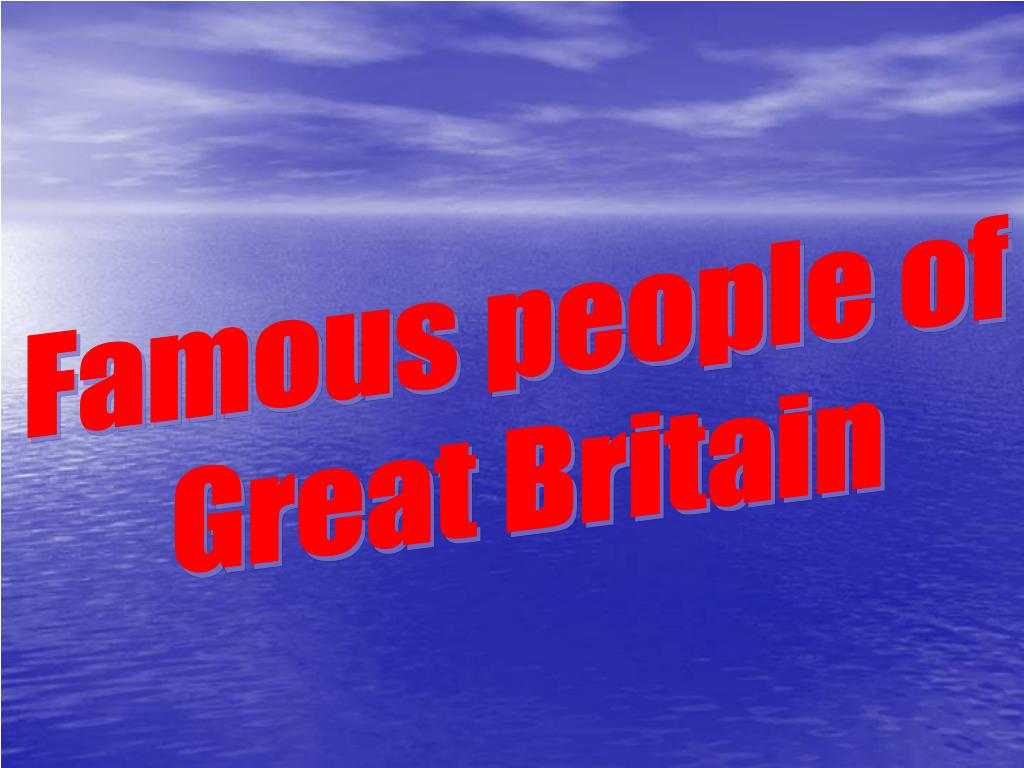 Famous people of great britain. Famous people in great Britain. Доклад на тему famous people of great Britain. Great Britain ppt.