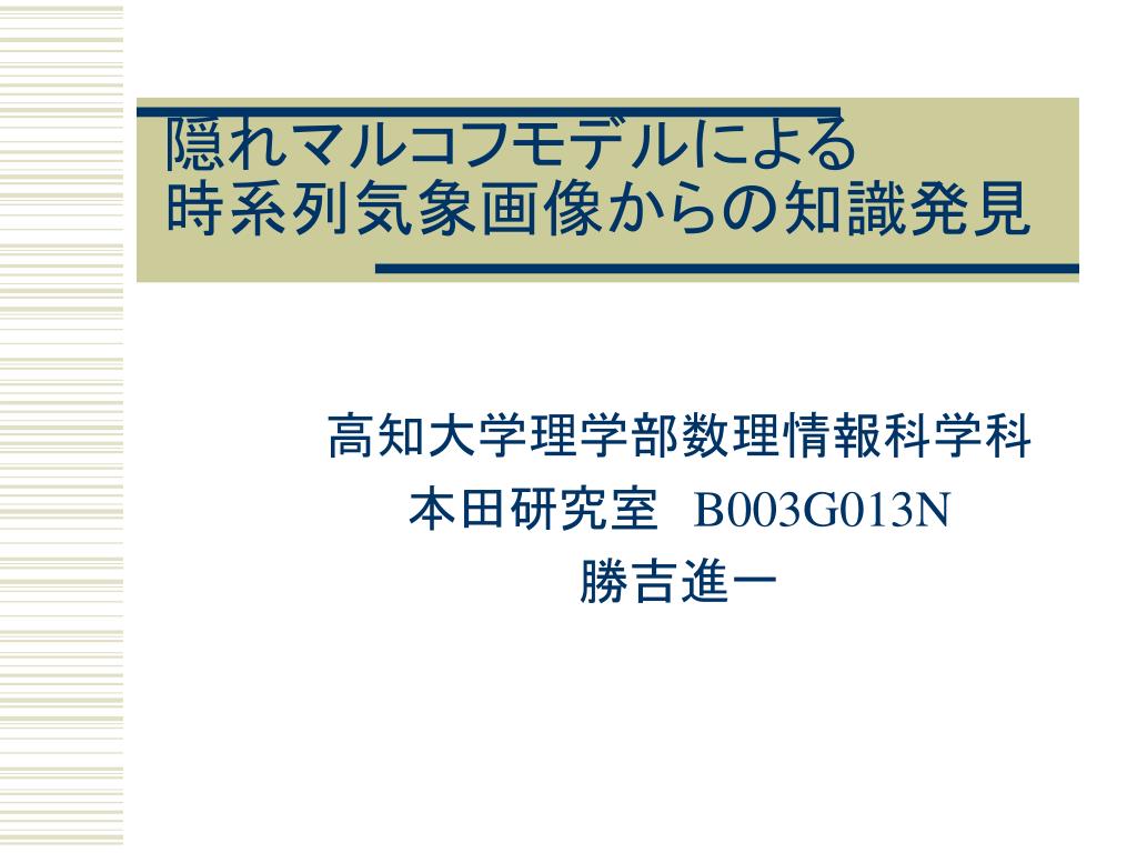Ppt 隠れマルコフモデルによる 時系列気象画像からの知識発見 Powerpoint Presentation Id Ppt 隠れマルコフモデルによる 時系列気象画像からの知識発見 Powerpoint Presentation Id