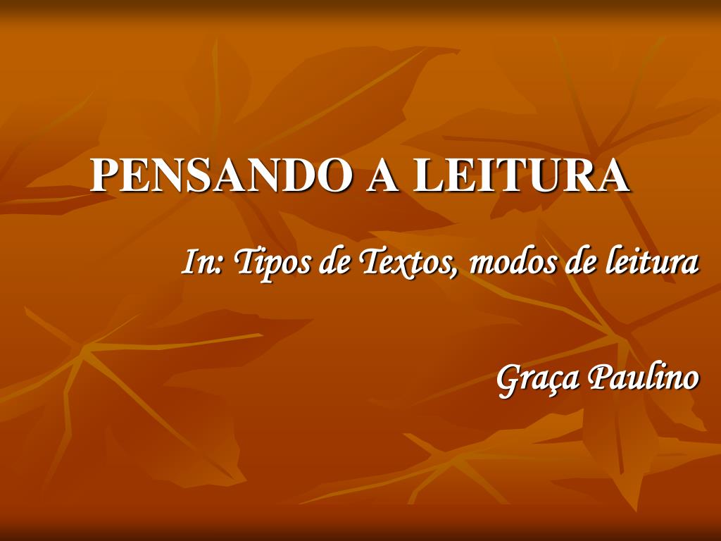 PPT - PENSANDO A LEITURA In: Tipos de Textos, modos de leitura Graça  Paulino PowerPoint Presentation - ID:6107356