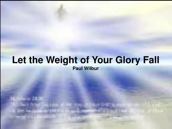 PPT Let the Weight of Your Glory Fall Paul Wilbur PowerPoint
