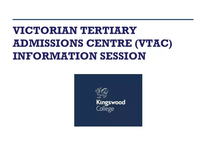 PPT VICTORIAN TERTIARY ADMISSIONS CENTRE (VTAC) INFORMATION SESSION