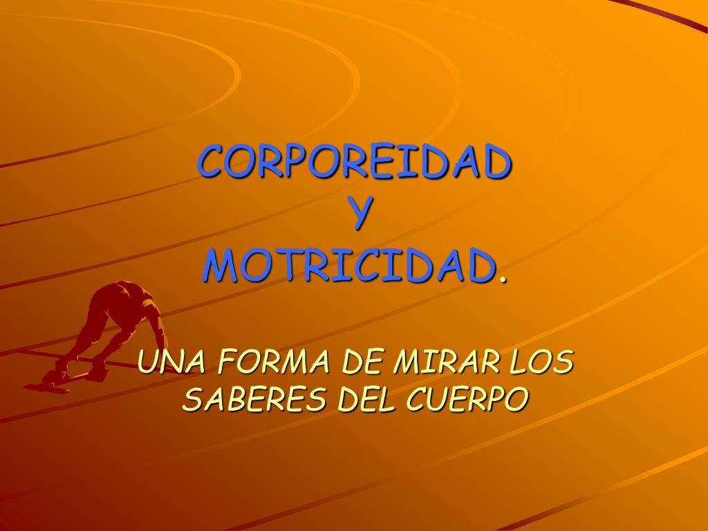 PPT - CORPOREIDAD Y MOTRICIDAD . UNA FORMA DE MIRAR LOS SABERES DEL CUERPO  PowerPoint Presentation - ID:6141614