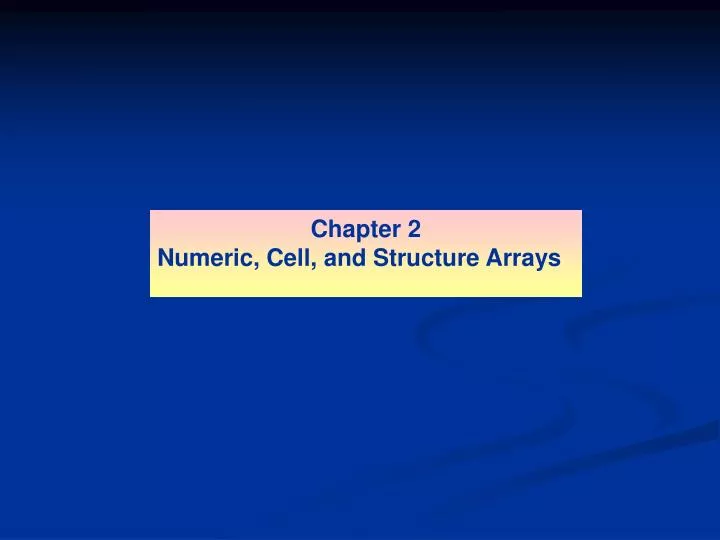 PPT - Chapter 2 Numeric, Cell, and Structure Arrays PowerPoint ...
