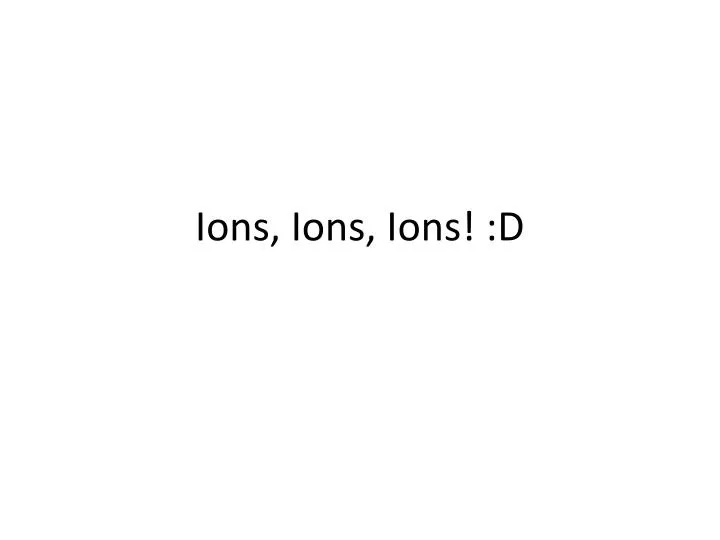 ions ions ions d n.