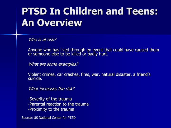 ptsd in children Post-traumatic stress disorder is increasingly being recognized in children and adolescents who have been exposed to traumatic events such as car accidents, violence, or savage weather. ptsd in children Post-traumatic stress disorder is increasingly being recognized in children and adolescents who have been exposed to traumatic events such as car accidents, violence, or savage weather.