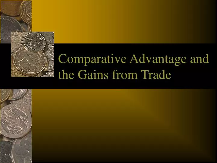 PPT - Comparative Advantage And The Gains From Trade PowerPoint ...