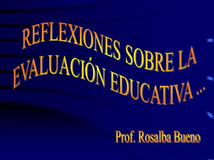 PPT - REFLEXIONES SOBRE LA EVALUACIÓN EDUCATIVA ... PowerPoint Presentation  - ID:6185762