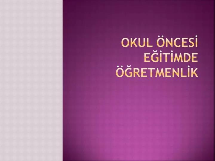 PPT - OKUL ÖNCESİ EĞİTİMDE ÖĞRETMENLİK PowerPoint Presentation - ID:6189234