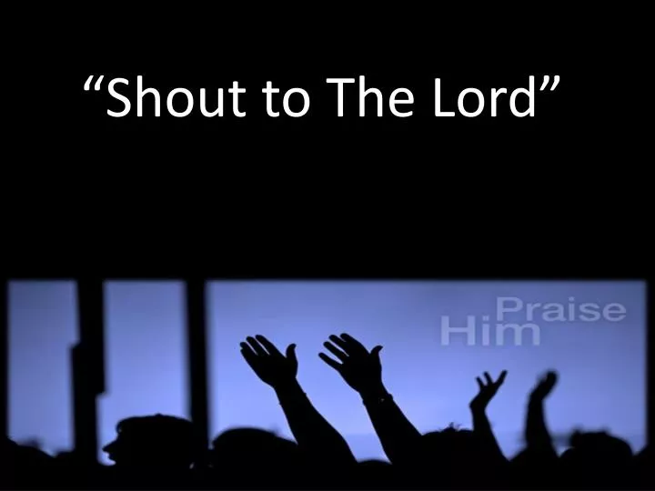 PPT - “Shout to The Lord” PowerPoint Presentation, free download - ID ...