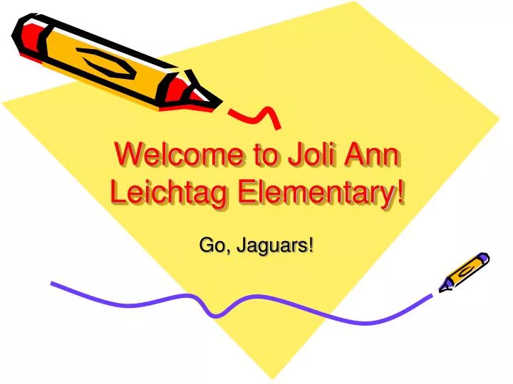 PPT to Joli Ann Leichtag Elementary! PowerPoint Presentation