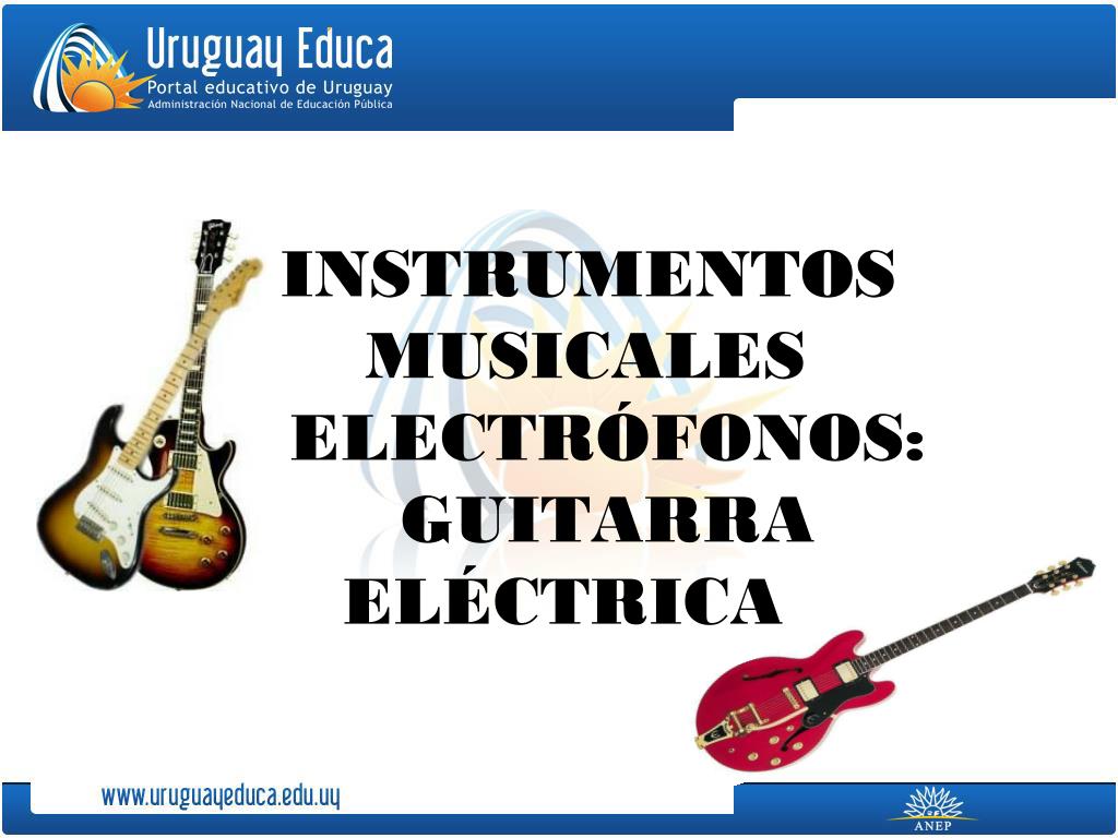 PPT - INSTRUMENTOS MUSICALES ELECTRÓFONOS: GUITARRA ELÉCTRICA PowerPoint  Presentation - ID:6217548