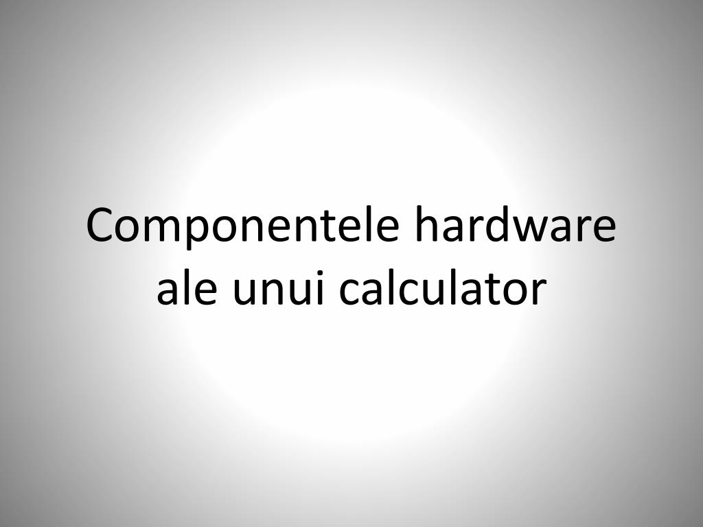 PPT - Componentele hardware ale unui calculator PowerPoint Presentation -  ID:6218127