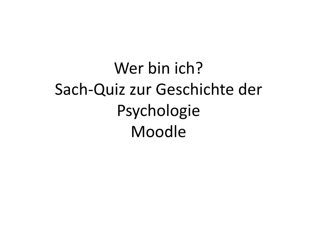 Ppt Wer Bin Ich Sach Quiz Zur Geschichte Der Psychologie Moodle Powerpoint Presentation Id 6218987