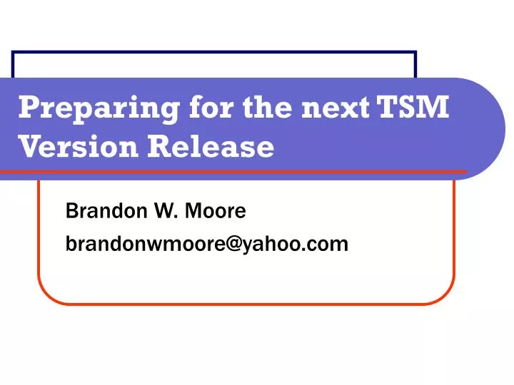 PPT - Preparing for the next TSM Version Release PowerPoint ...