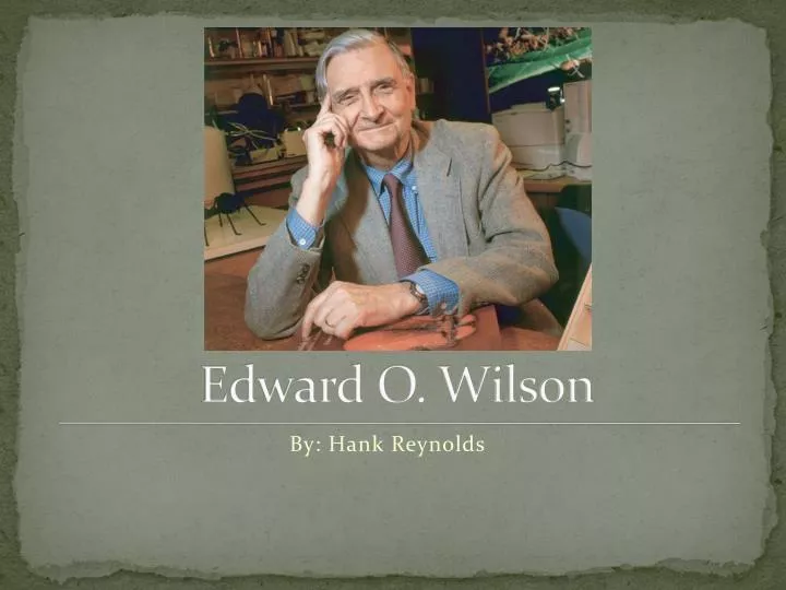 PPT - Edward O. Wilson PowerPoint Presentation, free download - ID:6235289