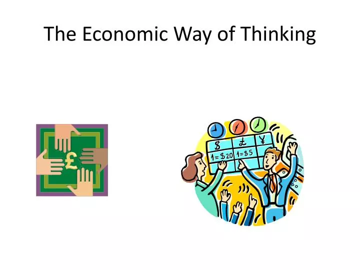 economic way of thinking Section 2 the economic way of thinking thinking in terms of costs and benefits a person will want to do a particular activity only if the benefits are greater than the costs. economic way of thinking Section 2 the economic way of thinking thinking in terms of costs and benefits a person will want to do a particular activity only if the benefits are greater than the costs.