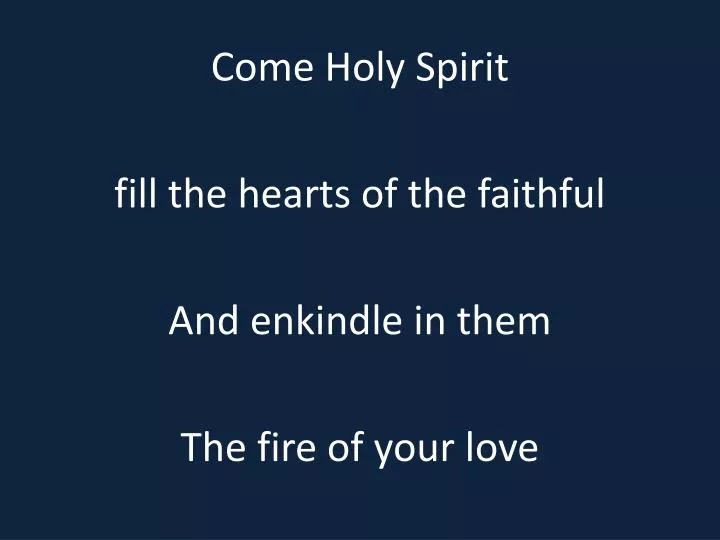 PPT - Come Holy Spirit fill the hearts of the faithful And enkindle in ...