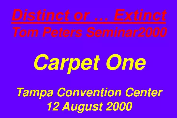 distinct or extinct tom peters seminar2000 carpet one tampa convention center 12 august 2000 n.