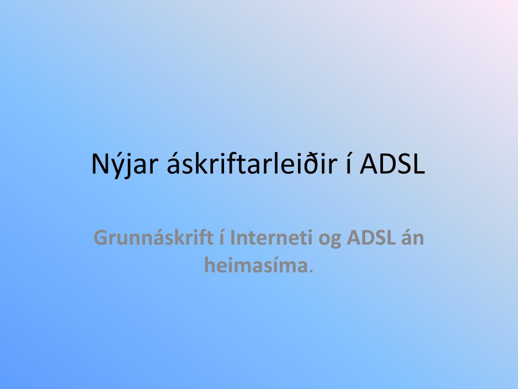 PPT - Nýjar áskriftarleiðir í ADSL PowerPoint Presentation, free download -  ID:6267173