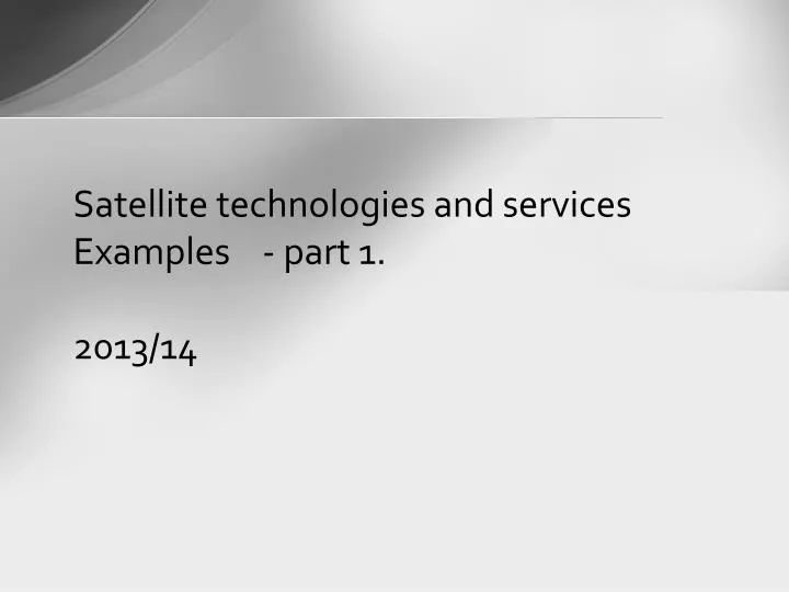 satellite technologies and services examples part 1 2013 14 n.