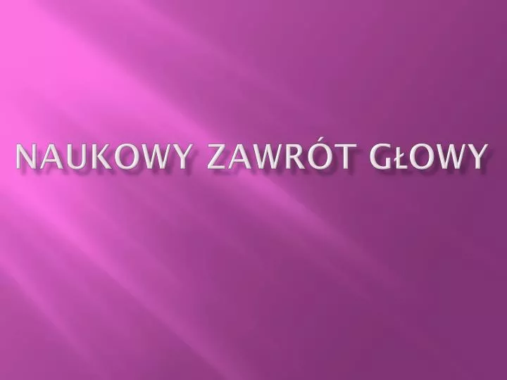 PPT - NAUKOWY Zawrót Głowy PowerPoint Presentation, Free Download - ID ...