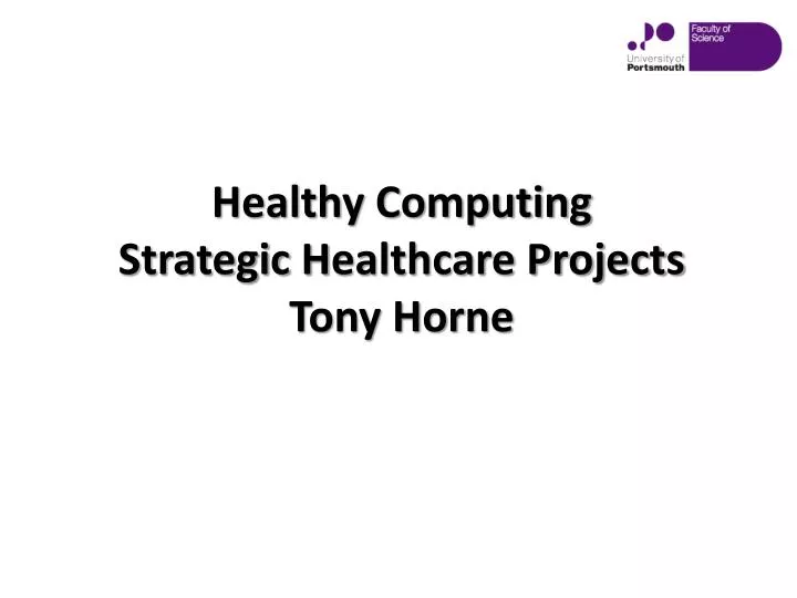 PPT Healthy Computing Strategic H ealthcare Projects Tony Horne