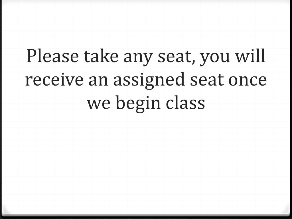 Ppt Please Take Any Seat You Will Receive An Assigned Seat Once We Begin Class Powerpoint 