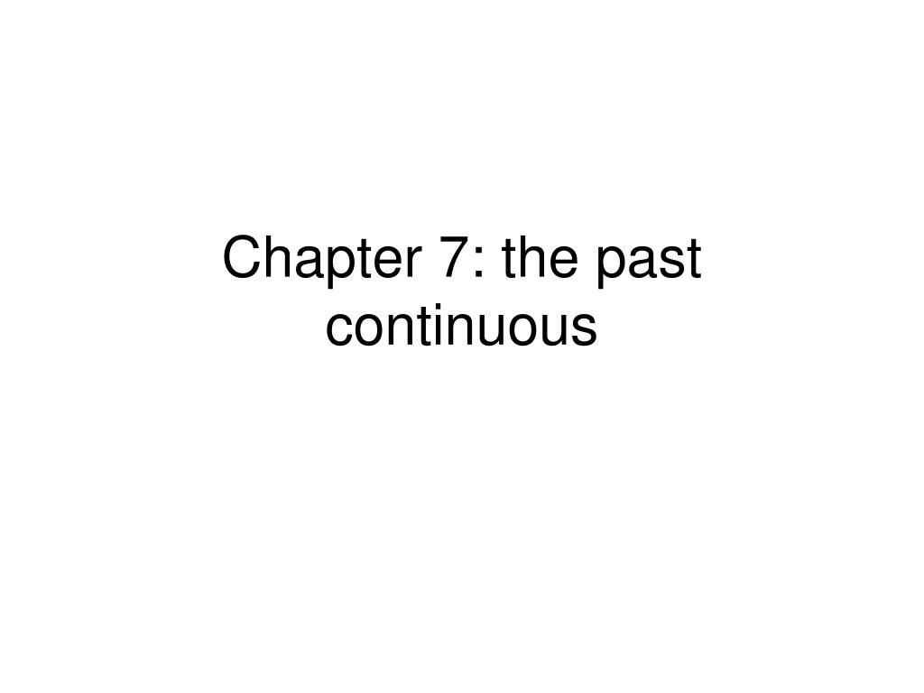 PPT - Chapter 7: the past continuous PowerPoint Presentation, free download  - ID:6300129