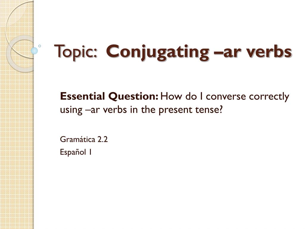 PPT - Topic: Conjugating –ar verbs PowerPoint Presentation, free download -  ID:6304398