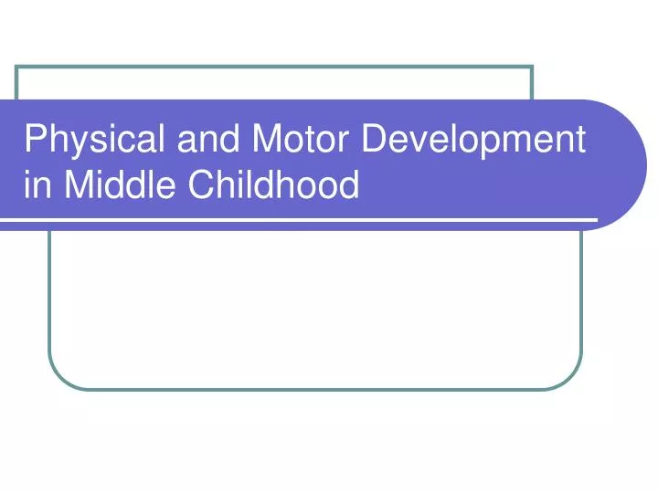 PPT - Physical and Motor Development in Middle Childhood PowerPoint ...