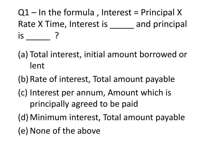 q1 in the formula interest principal x rate x time interest is and principal is n.