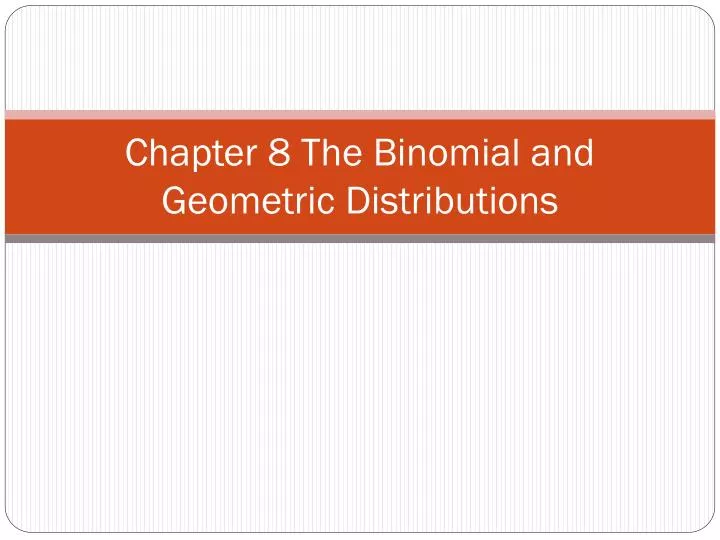 PPT - Chapter 8 The Binomial And Geometric Distributions PowerPoint ...