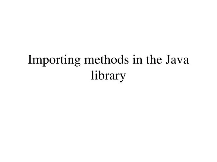 PPT - Importing methods in the Java library PowerPoint Presentation ...