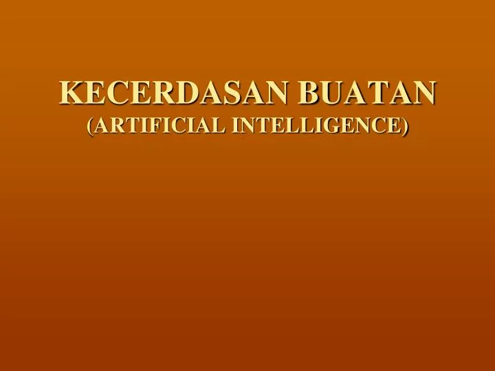 PPT - KECERDASAN BUATAN (ARTIFICIAL INTELLIGENCE) PowerPoint