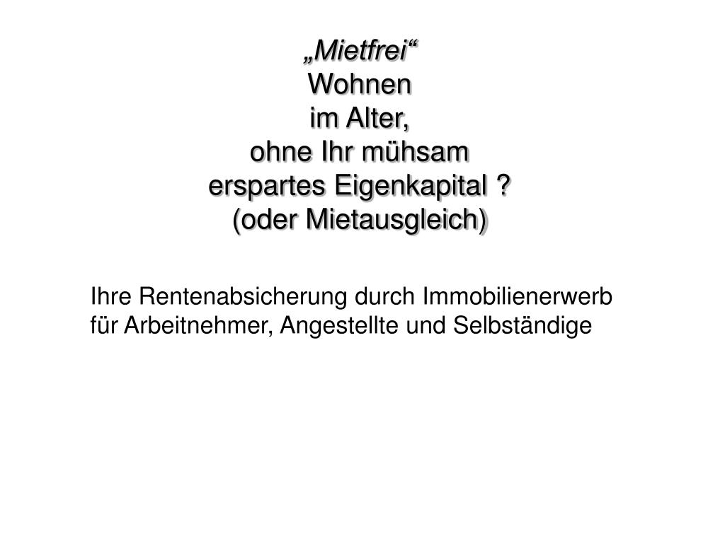PPT „Mietfrei“ Wohnen im Alter, ohne Ihr mühsam erspartes Eigenkapital ? (oder Mietausgleich